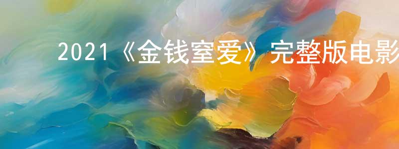 ﻿曾荣君发布﻿2021《金钱窒爱》完整版电影/在线观看/百度云-美剧天堂